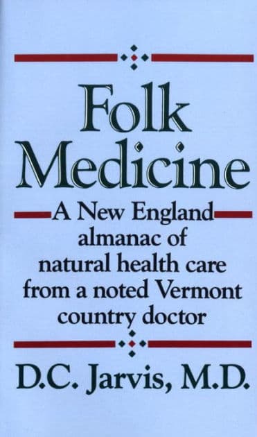 Folk Medicine: A New England Almanac of Natural Health Care from a Noted Vermont Country Doctor by D.C. Jarvis M.D.