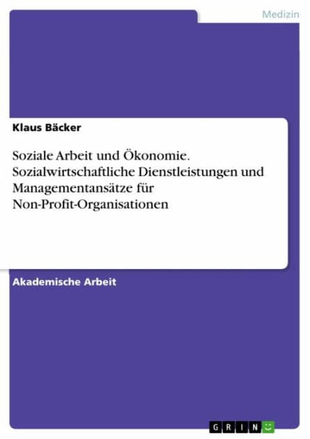 Soziale Arbeit und Ökonomie. Sozialwirtschaftliche Dienstleistungen und Managementansätze für Non-Profit-Organisationen by Klaus Bäcker