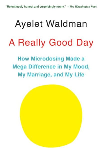 A Really Good Day: How Microdosing Made a Mega Difference in My Mood, My Marriage, and My Life by Ayelet Waldman