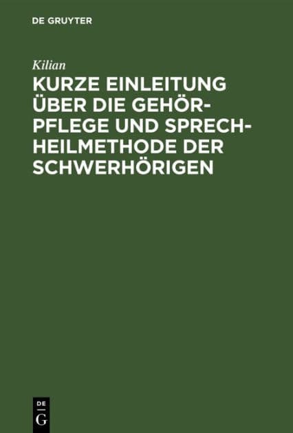 Kurze Einleitung über die Gehör-Pflege und Sprech-Heilmethode der Schwerhörigen by Kilian