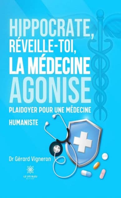 Hippocrate, réveille-toi, la médecine agonise: Plaidoyer pour une médecine humaniste by Dr Gérard Vigneron