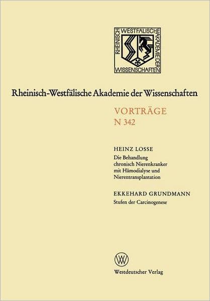 Die Behandlung chronisch Nierenkranker mit Hämodialyse und Nierentransplantation. Stufen der Carcinogenese: 320. Sitzung am 9. Januar 1985 in Düsseldorf by Heinz Losse