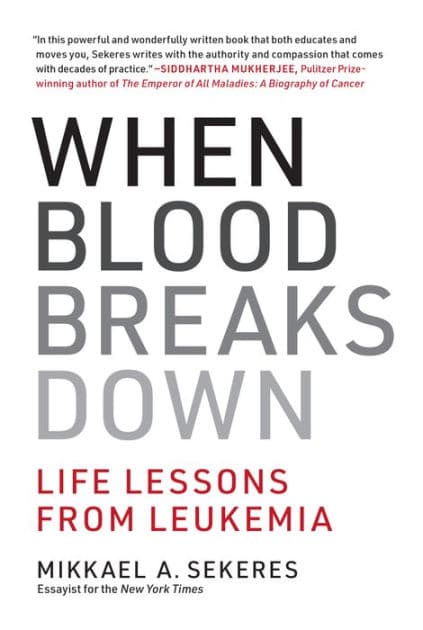 When Blood Breaks Down: Life Lessons from Leukemia by Mikkael A. Sekeres