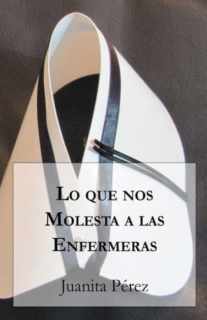 Lo que nos Molesta a las Enfermeras by Juanita Pérez