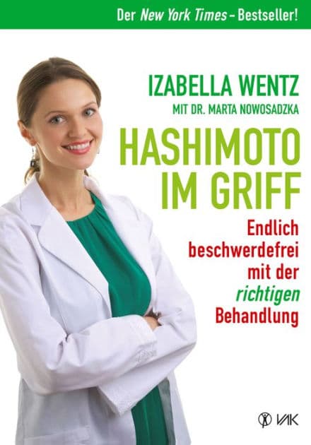 Hashimoto im Griff: Endlich beschwerdefrei mit der richtigen Behandlung. Warum Hashimoto-Symptome mehr sind als ein Hormonmangel und jede Unterfunktion individuell verschieden ist. by Izabella Wentz
