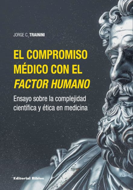 El compromiso médico con el factor humano: Ensayo sobre la complejidad científica y ética en medicina by Jorge Carlos Trainini