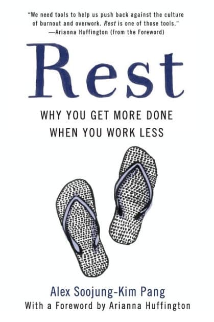 Rest: Why You Get More Done When You Work Less by Alex Soojung-Kim Pang
