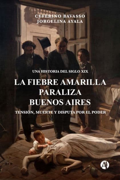 La Fiebre Amarilla paraliza Buenos Aires: Tensión, muerte y disputa por el poder by Ceferino Bavasso