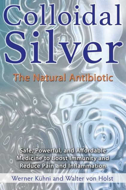 Colloidal Silver: The Natural Antibiotic by Werner Kühni