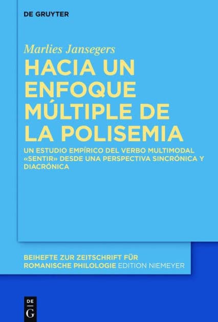 Hacia un enfoque múltiple de la polisemia: Un estudio empírico del verbo multimodal «sentir» desde una perspectiva sincrónica y diacrónica by Marlies Jansegers