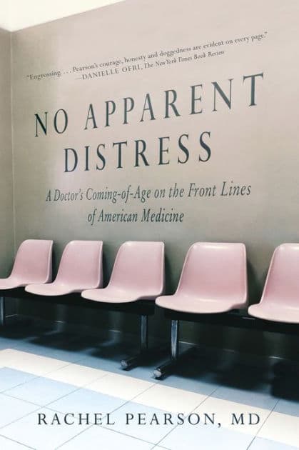 No Apparent Distress: A Doctor's Coming of Age on the Front Lines of American Medicine by Rachel Pearson MD