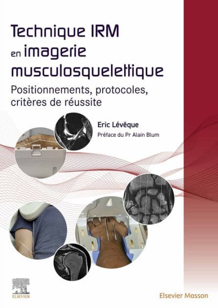 Technique IRM en imagerie musculosquelettique: Positionnements, protocoles, critères de réussite by Eric Lévêque