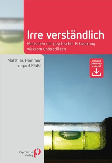 Irre Verständlich: Menschen mit psychischer Erkrankung wirksam unterstützen by Matthias Hammer