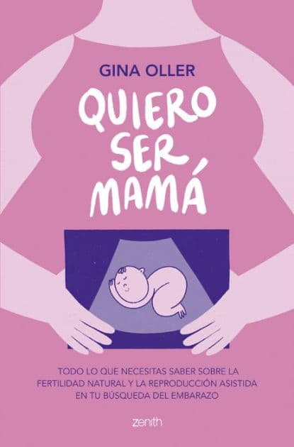 Quiero ser mamá: Todo lo que necesitas saber sobre la fertilidad natural y la reproducción asistida en tu búsqueda del embarazo by Gina Oller