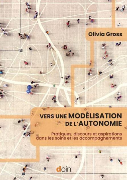 Vers une modélisation de l'autonomie: Pratiques, discours et aspirations dans les soins et les accompagnements by Olivia Gross