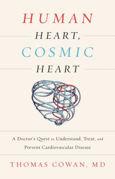 Human Heart, Cosmic Heart: A Doctorâ?Ts Quest to Understand, Treat, and Prevent Cardiovascular Disease by Thomas Cowan
