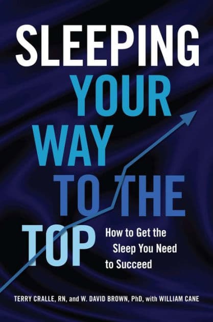 Sleeping Your Way to the Top: How to Get the Sleep You Need to Succeed by Terry Cralle