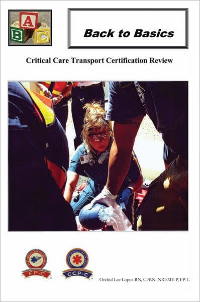 Back to Basics: Critical Care Transport Certification Review by Orchid Lee Lopez