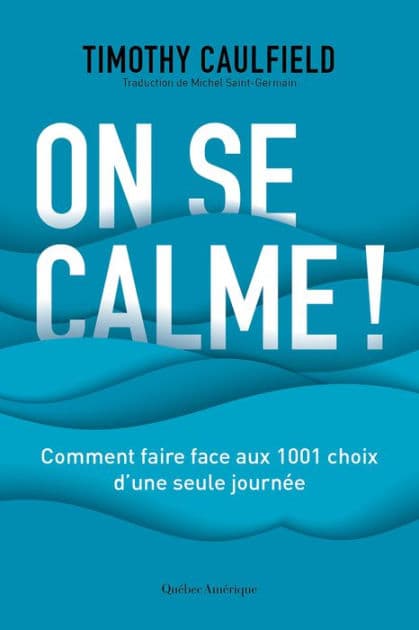 On se calme!: Comment faire face aux 1001 choix d'une seule journée by Timothy Caulfield