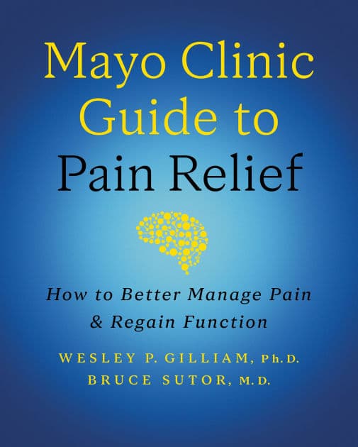 Mayo Clinic Guide to Pain Relief, 3rd edition: How to Better Manage Pain and Regain Function by Wesley P. Gilliam Ph.D.