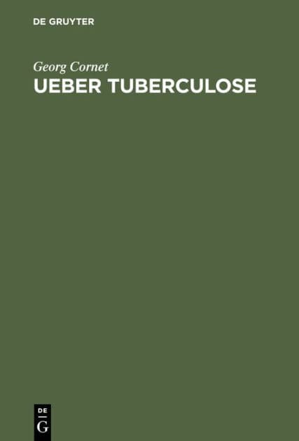 Ueber Tuberculose: Die Verbreitung der Tuberkelbacillen ausserhalb des Körpers. Die Sterblichkeitsverhältnisse in den Krankenpflegeorden by Georg Cornet