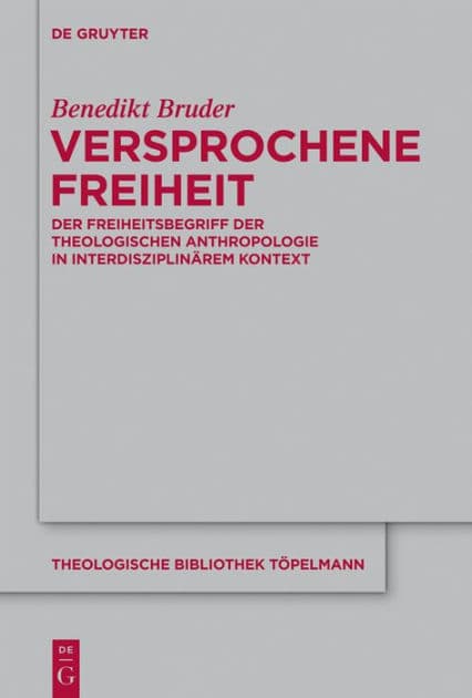 Versprochene Freiheit: Der Freiheitsbegriff der theologischen Anthropologie in interdisziplinärem Kontext by Benedikt Bruder