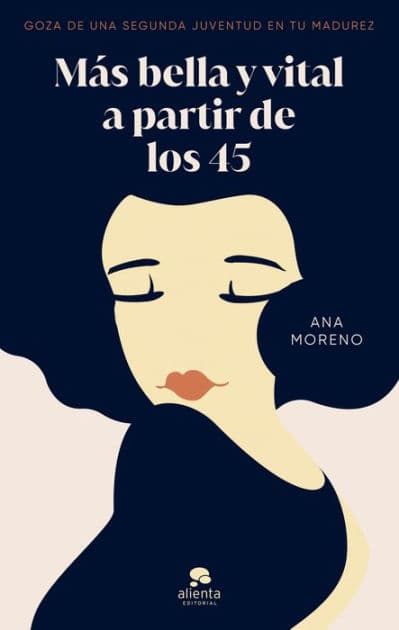 Más bella y vital a partir de los 45: Goza de una segunda juventud en tu madurez by Ana Moreno