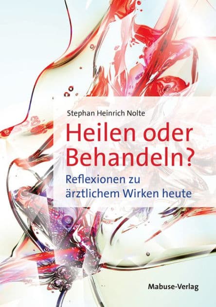 Heilen oder Behandeln?: Reflexionen zu ärztlichem Wirken heute by Stephan Heinrich Nolte