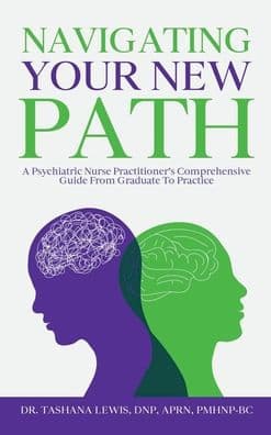 Navigating Your New Path: A Psychiatric Nurse Practitioner's Comprehensive Guide from Graduate to Practice: by Tashana Lewis