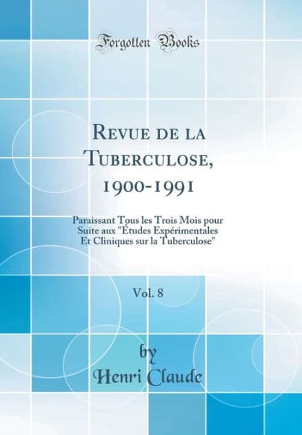 Revue de la Tuberculose, 1900-1991, Vol. 8: Paraissant Tous Les Trois Mois Pour Suite Aux "ï¿½tudes Expï¿½rimentales Et Cliniques Sur La Tuberculose" (Classic Reprint) by Henri Claude