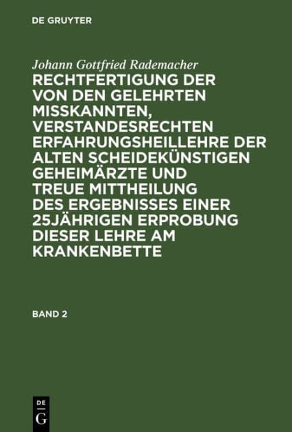 Johann Gottfried Rademacher: Rechtfertigung der von den Gelehrten misskannten, verstandesrechten Erfahrungsheillehre der alten scheidekünstigen Geheimärzte und treue Mittheilung des Ergebnisses einer 25jährigen Erprobung dieser Lehre am Krankenbette. Band by Johann Gottfried Rademacher
