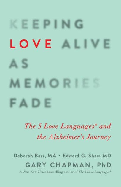 Keeping Love Alive as Memories Fade: The 5 Love Languages and the Alzheimer's Journey by Gary Chapman