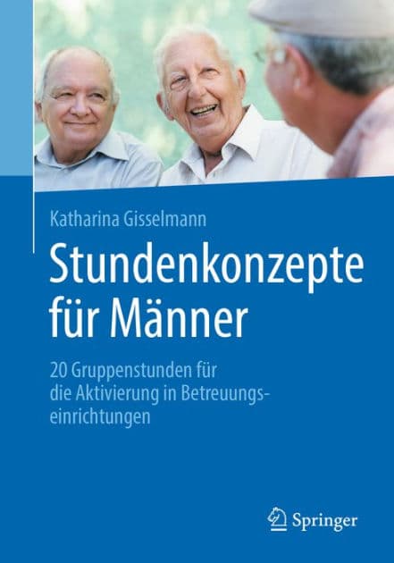 Stundenkonzepte fï¿½r Mï¿½nner: 20 Gruppenstunden fï¿½r die Aktivierung in Betreuungseinrichtungen by Katharina Gisselmann