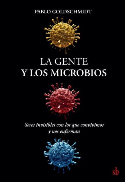 La gente y los microbios: Seres invisibles con los que convivimos y nos enferman by Pablo Goldschmidt