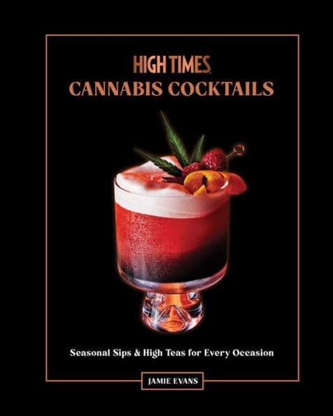 High Times: Cannabis Cocktails: Seasonal Sips & High Teas for Every Occasion by Jamie Evans