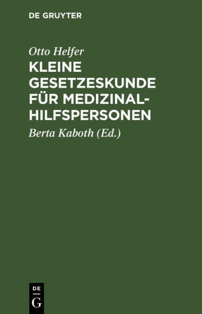Kleine Gesetzeskunde für Medizinalhilfspersonen: Krankenschwestern, Krankenpfleger, Kinderkrankenschwestern, med.-techn. Assistentinnen, Krankengymnasten, Masseure, Masseure und med. Bademeister by Otto Helfer