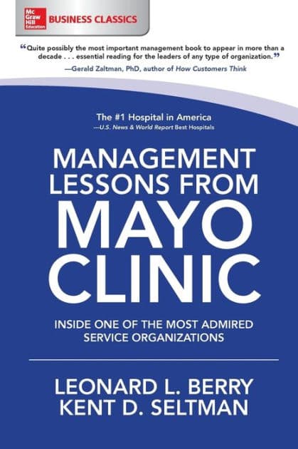 Management Lessons from Mayo Clinic: Inside One of the World's Most Admired Service Organizations by Leonard L. Berry