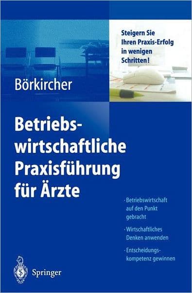 Betriebswirtschaftliche Praxisfï¿½hrung fï¿½r ï¿½rzte: Steigern Sie Ihren Praxis-Erfolg in wenigen Schritten by Helmut Bïrkircher
