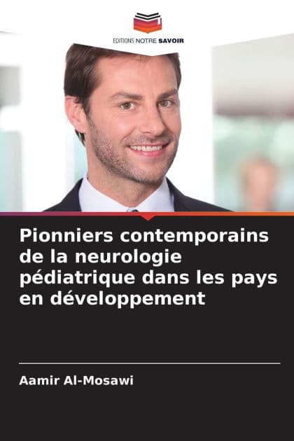 Pionniers contemporains de la neurologie pï¿½diatrique dans les pays en dï¿½veloppement by Aamir Al-Mosawi