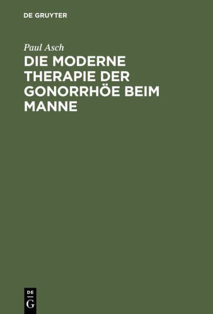 Die moderne Therapie der Gonorrhöe beim Manne: Ein Leitfaden für Studierende und Ärzte by Paul Asch