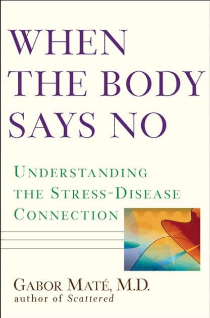When the Body Says No by Gabor Maté M.D.