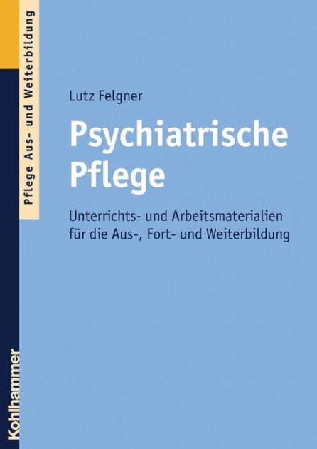Psychiatrische Pflege: Unterrichts- und Arbeitsmaterialien für die Aus-, Fort- und Weiterbildung by Lutz Felgner