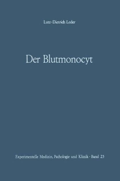 Der Blutmonocyt: Morphologie - Herkunft - Funktion und prospektive Potenz - Monocytenleukï¿½mie by L. D. Leder