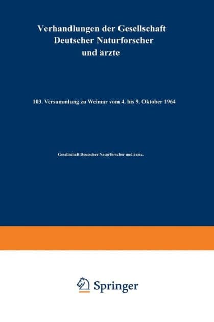 Verhandlungen der Gesellschaft Deutscher Naturforscher und Ärzte: 103. Versammlung zu Weimar vom 4. bis 9. Oktober 1964 by Springer Berlin Heidelberg