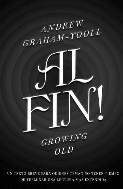 Al fin!: Growing old by Andrew Graham Yooll