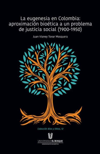 La eugenesia en Colombia: aproximación bioética a un problema de justicia social. 1900-1950 by Juan Vianey Tovar Mosquera