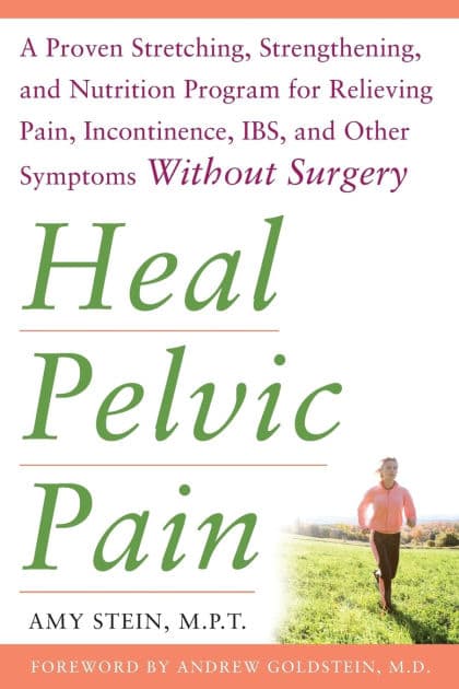 Heal Pelvic Pain: The Proven Stretching, Strengthening, and Nutrition Program for Relieving Pain, Incontinence,& I.B.S, and Other Symptoms Without Surgery by Amy Stein