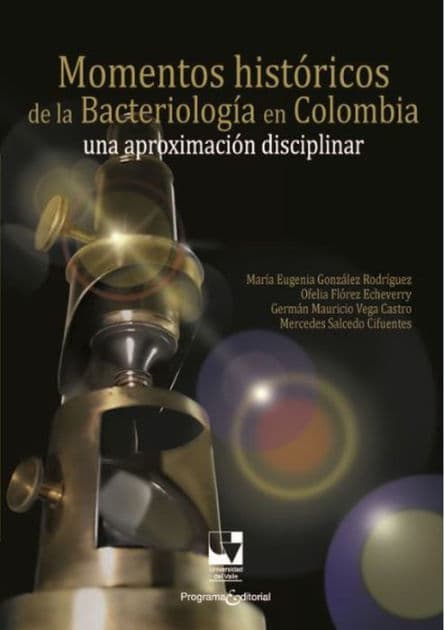 Momentos históricos de la bacteriología en Colombia: Una aproximación disciplinar by María Eugenia González Rodríguez
