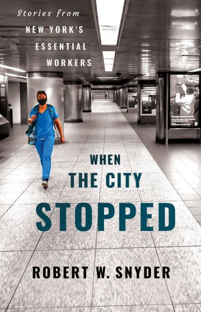 When the City Stopped: Stories from New York's Essential Workers by Robert W. Snyder