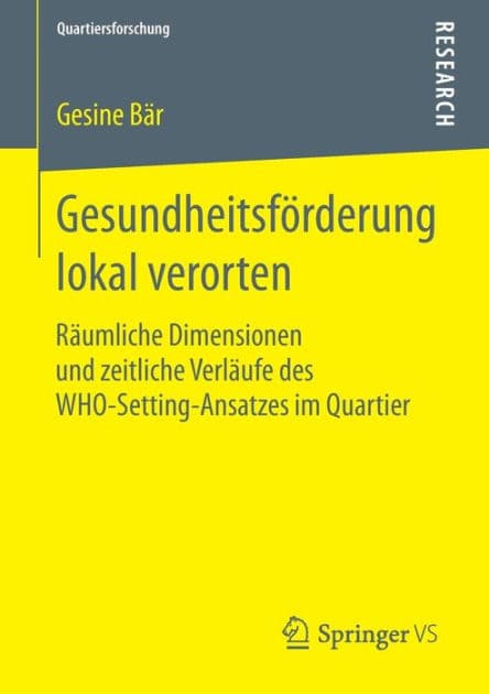 Gesundheitsfï¿½rderung lokal verorten: Rï¿½umliche Dimensionen und zeitliche Verlï¿½ufe des WHO-Setting-Ansatzes im Quartier by Gesine Bïr